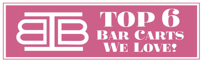 IBB Top 6 Bar Carts We Love!
